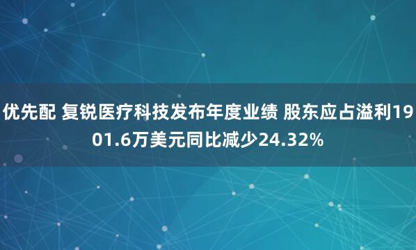 优先配 复锐医疗科技发布年度业绩 股东应占溢利1901.6万美元同比减少24.32%