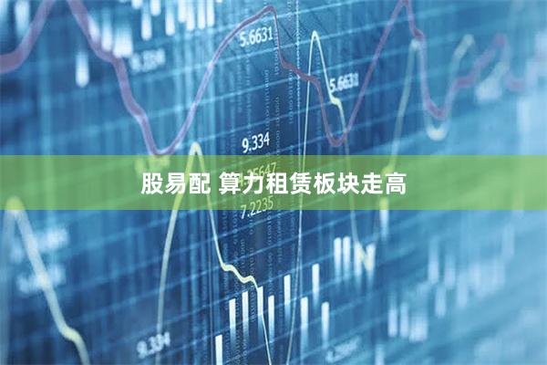 股易配 算力租赁板块走高