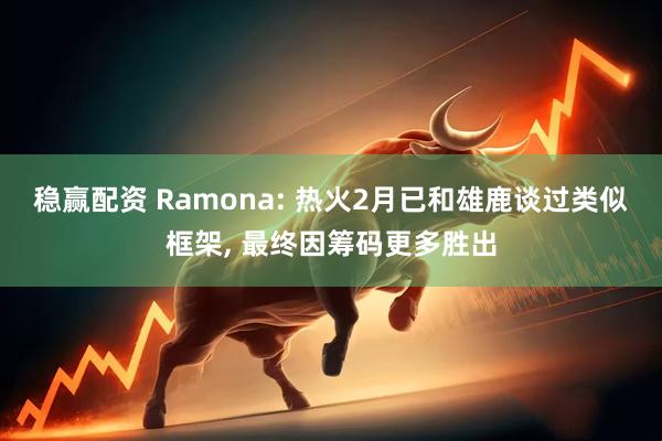 稳赢配资 Ramona: 热火2月已和雄鹿谈过类似框架, 最终因筹码更多胜出