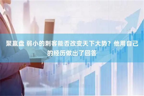 聚赢盘 弱小的刺客能否改变天下大势？他用自己的经历做出了回答