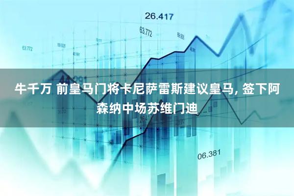 牛千万 前皇马门将卡尼萨雷斯建议皇马, 签下阿森纳中场苏维门迪