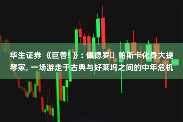 华生证券 《巨兽! 》: 佩德罗・帕斯卡化身大提琴家, 一场游走于古典与好莱坞之间的中年危机