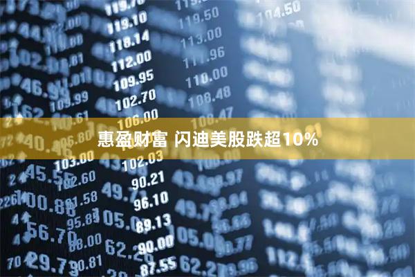 惠盈财富 闪迪美股跌超10%